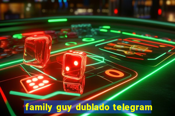 family guy dublado telegram